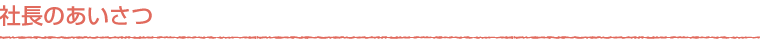 社長のあいさつ