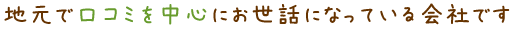 地元で口コミを中心にお世話になっている会社です